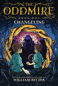 The Oddmire, Book1: Changeling by William Ritter